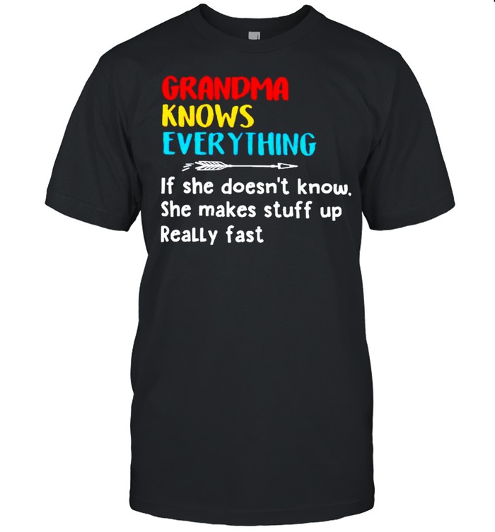 Grandma knows everything if she doesnt know she makes stuff up shirt