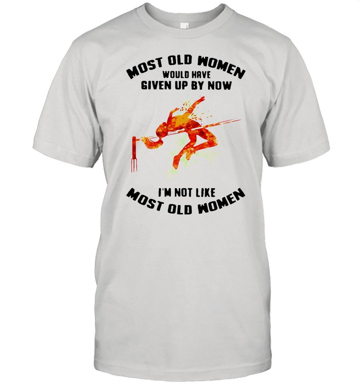 Most Old Women Would Have Given Up By Now I'm Not Like Most Old Women High Jump Watercolor Shirt
