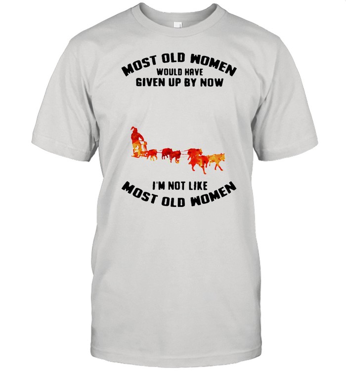 Most Old Women Would Have Given Up By Now I'm Not Like Most Old Women Mushing Watercolor Shirt