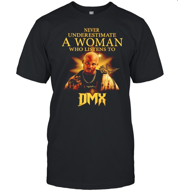 Never underestimate a woman who listens to DMX shirt