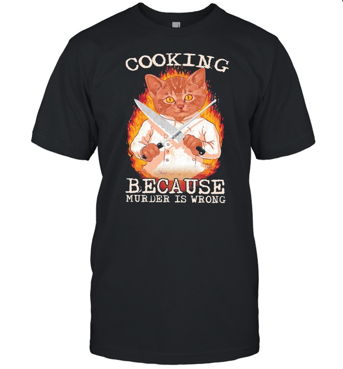 Cat cooking because murder is wrong shirt