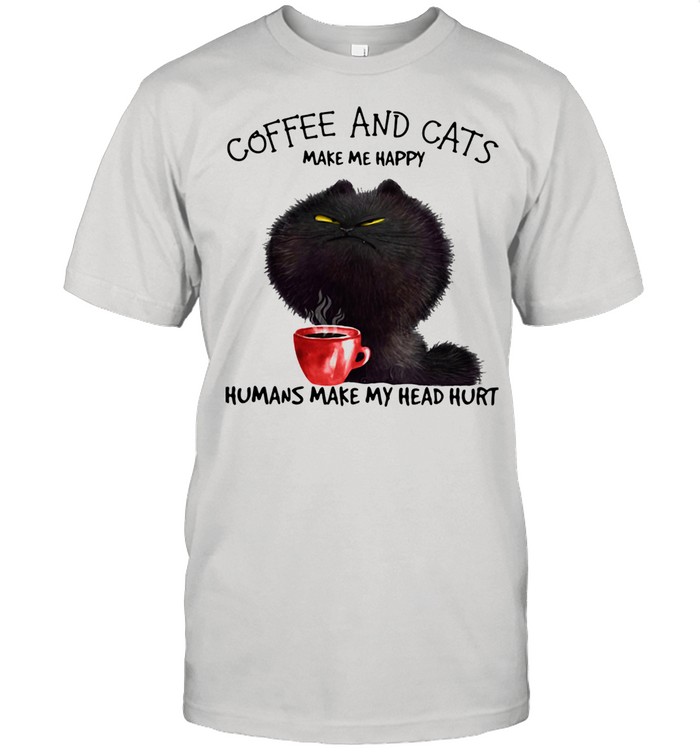Coffee And Cats Make Me Happy Humans Make My Head Hurt Shirt