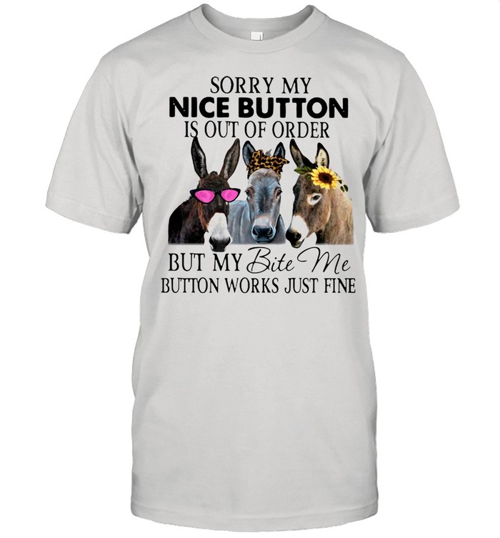 Donkey Sorry My Nice Button Is Out Of Order But My Bite Me Button Works Just Fine Shirt