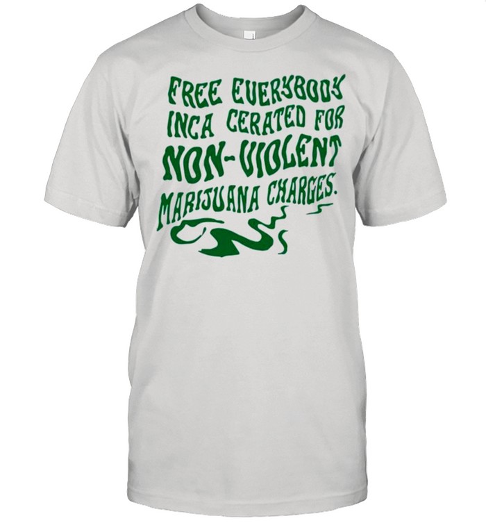 Free everybody incarcerated for nonviolent marijuana charges shirt