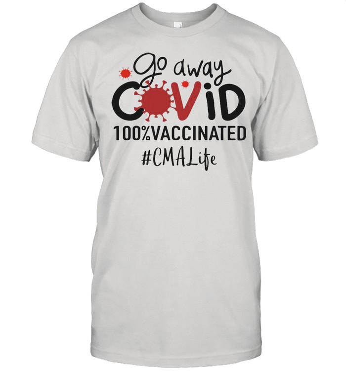 Go Away Covid 100% Vaccinated CMA Life T-shirt