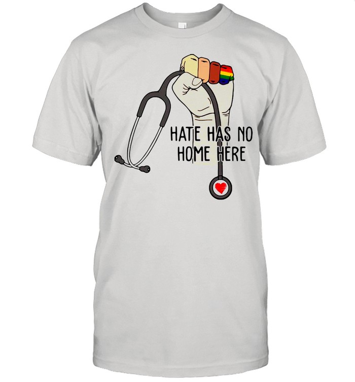 Hate Has No Home Here Strong Nurse Life Anti Hate Support Shirt