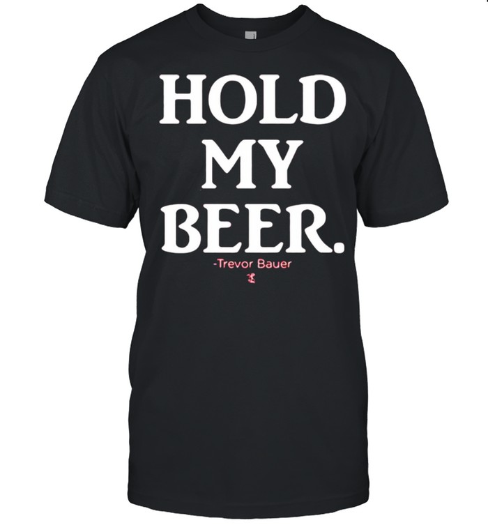 Hold My Beer Trevor Bauer Shirt