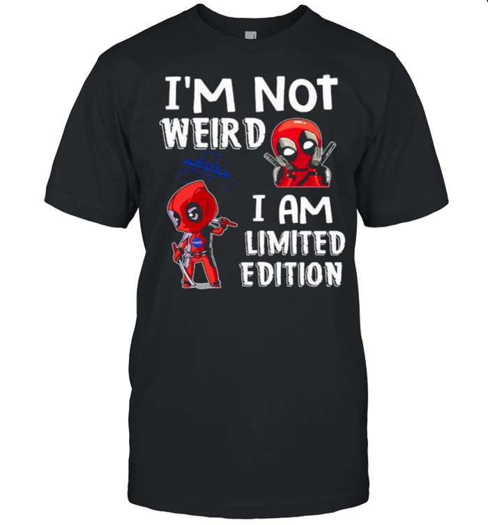 I’m Not Weird I Am Limited Edition Deadpool Shirt
