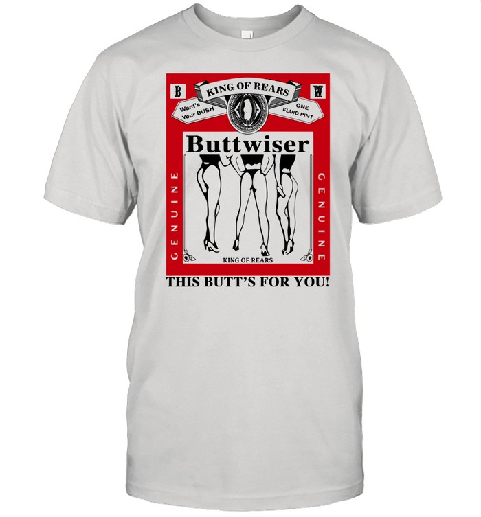 King of rears buttwiser lana del rey this butts for you shirt
