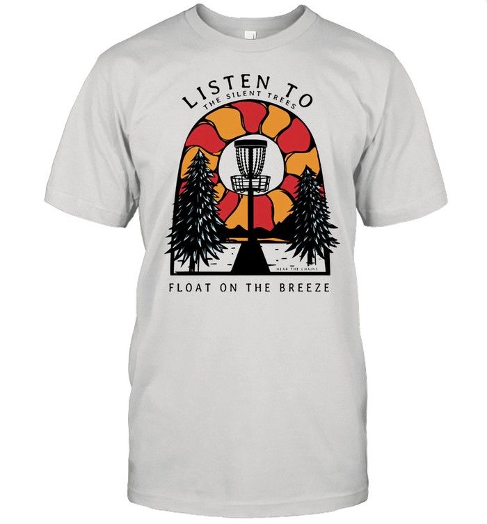 Listen to the silent trees float on the breeze shirt