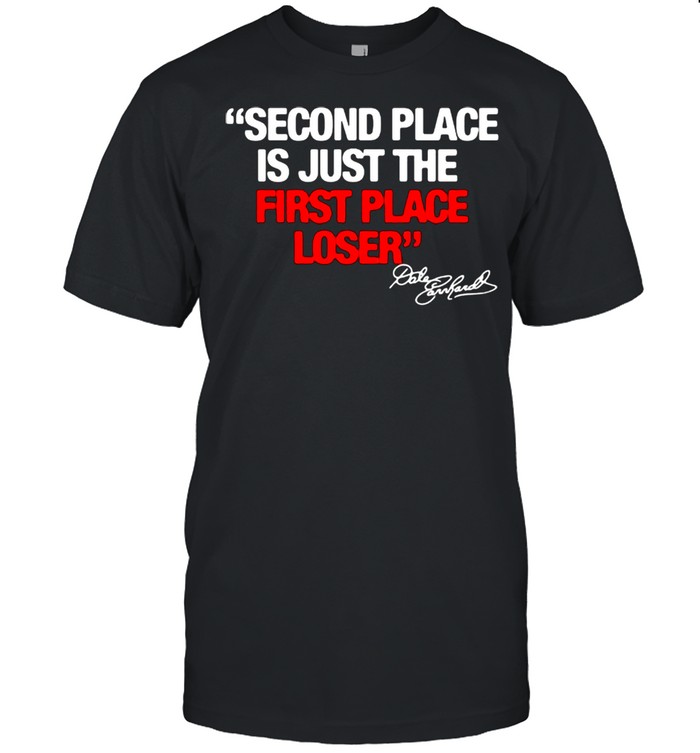 Second Place Is Just The First Place Loser Quote By Dale Earnhardt Shirt