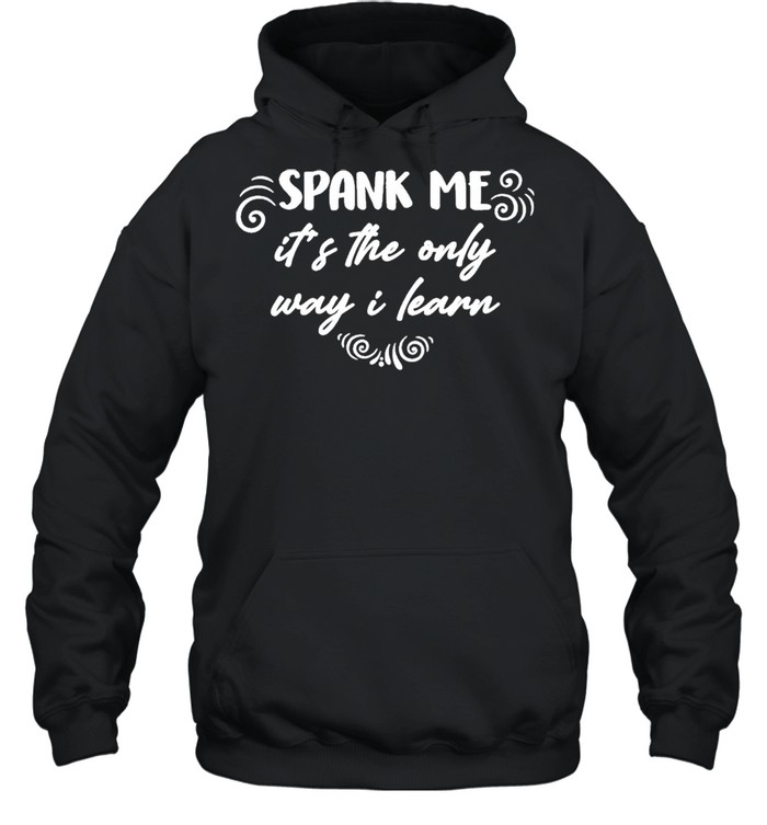 Spank Me It’s The Only Way I Learn  Unisex Hoodie