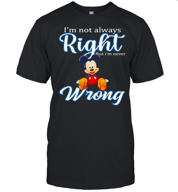 Im Not Always Right But Im Never Wrong Mickey  Classic Men's T-shirt