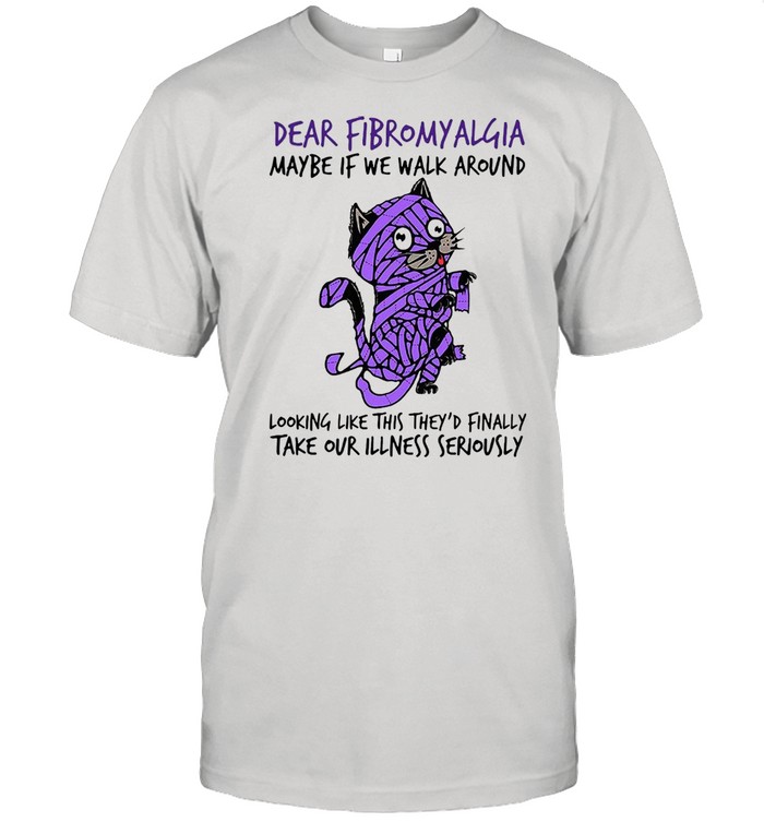 Cat dear fibromyalgia maybe if we walk around looking like this theyd finally shirt Classic Men's T-shirt
