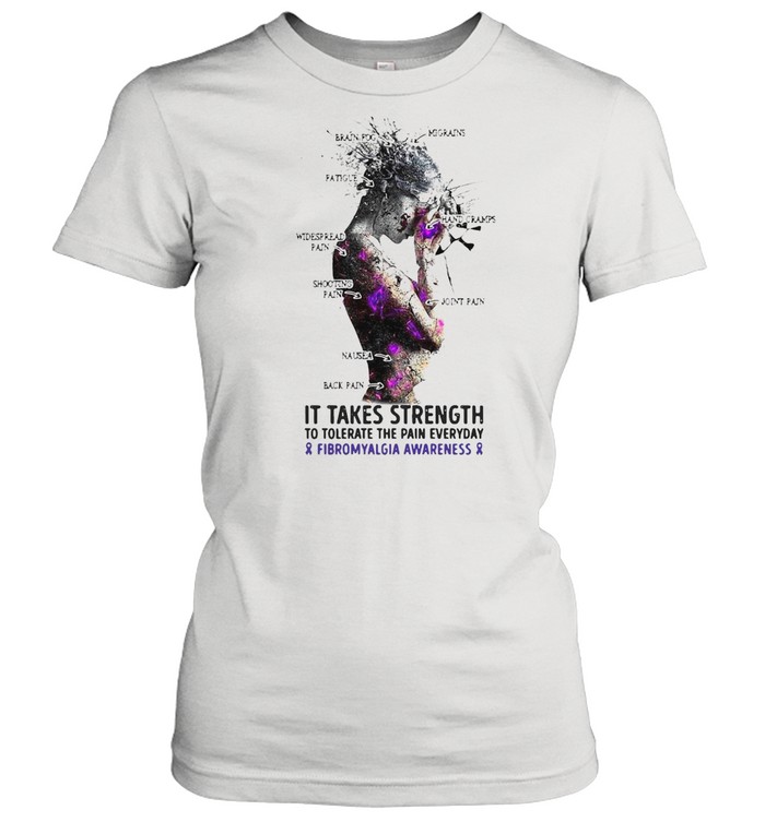 Girl It Takes Strength To Tolerate The Pain Everyday And Fibromyalgia Awareness T-shirt Classic Women's T-shirt
