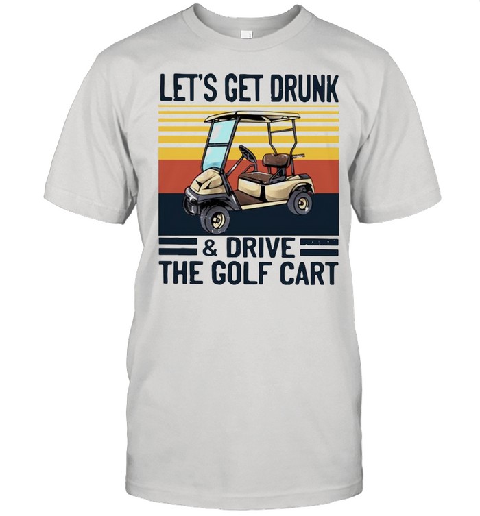Lets get drunk and drive the golf cart vintage shirt Classic Men's T-shirt