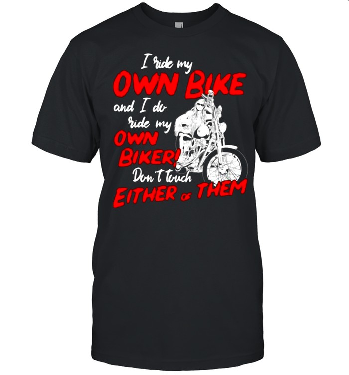 I Ride My Own Bike And I Do Ride My Own Biker Don’t Touch Either Of Them  Classic Men's T-shirt