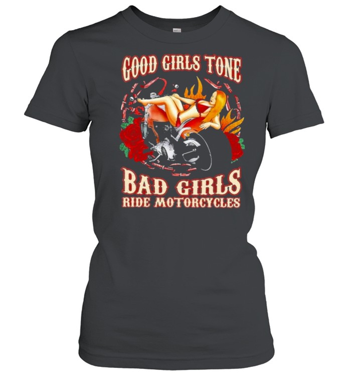 Good Girls Tone Bad Girls Ride Motorcycles shirt Classic Women's T-shirt