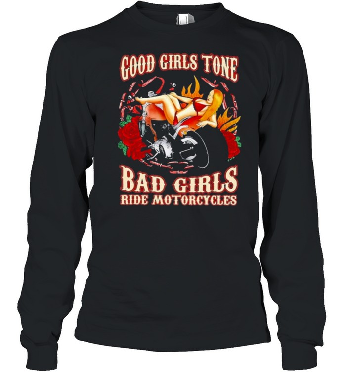 Good Girls Tone Bad Girls Ride Motorcycles shirt Long Sleeved T-shirt