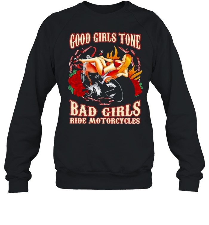 Good Girls Tone Bad Girls Ride Motorcycles shirt Unisex Sweatshirt