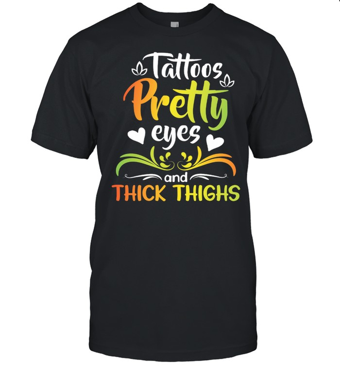 Tattoos Pretty Eyes And Thick Thighs shirt Classic Men's T-shirt