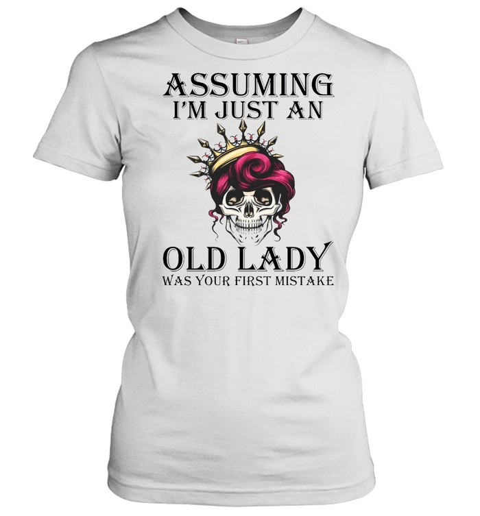 Assuming Im just an old lady was your first mistake shirt Classic Women's T-shirt