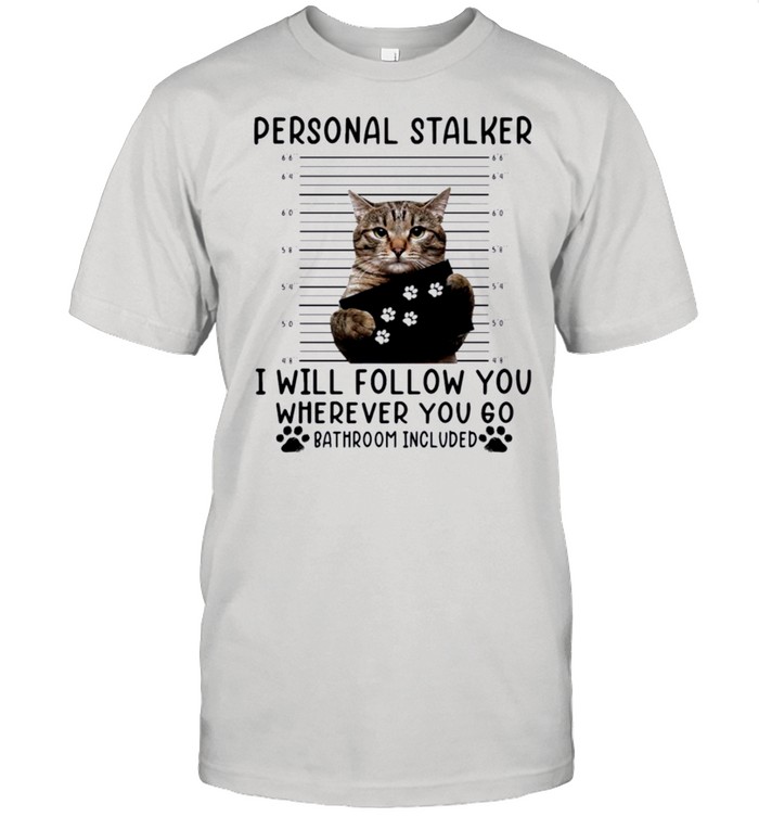 Cat personal stalker I will follow you wherever you go bathroom included shirt Classic Men's T-shirt