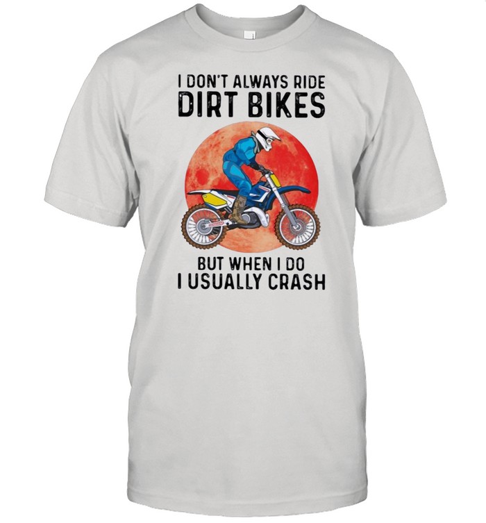 Motocross l1 I usually crash I dont always ride dirt bikes but when I do I usually crash shirt Classic Men's T-shirt