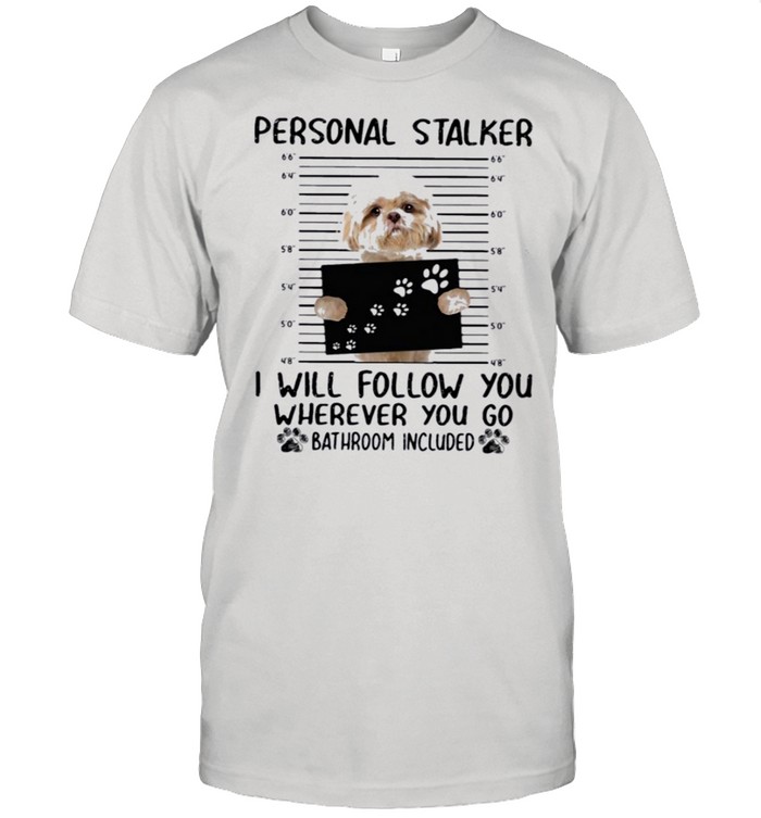 Shih Tzu Personal Stalker i will follow you wherever you go bathroom included shirt Classic Men's T-shirt