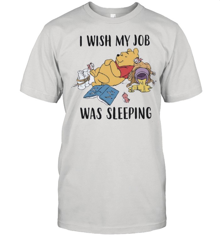 I Wish My Job Was Sleeping T  Pooh Bear Lovers shirt Classic Men's T-shirt