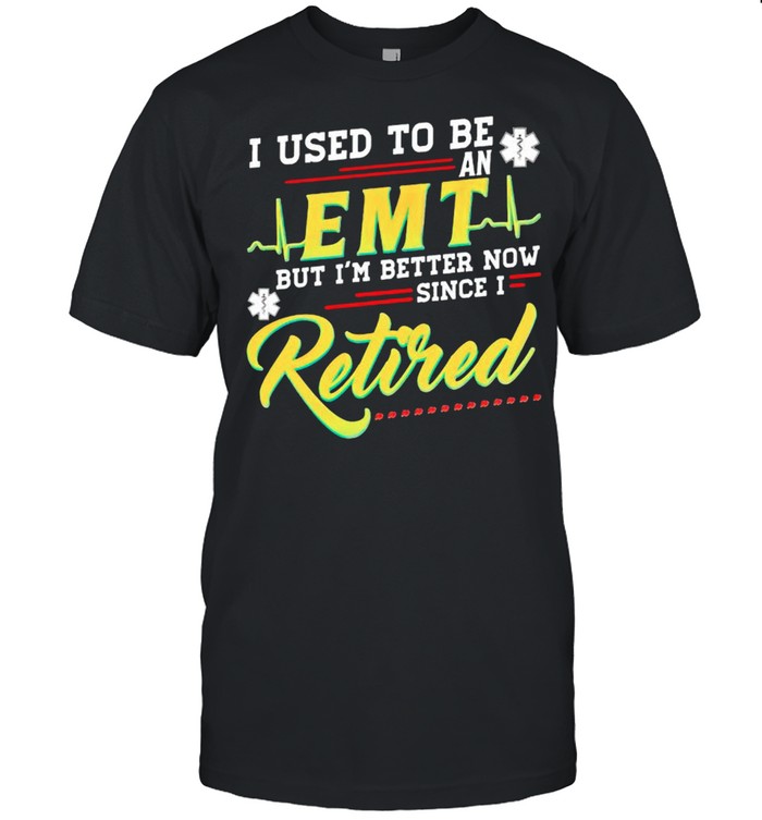 I used to be an EMT but Im better now since I retired shirt Classic Men's T-shirt