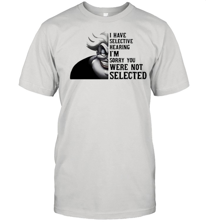 I have selective hearing im sorry you were not selected Ursula shirt Classic Men's T-shirt