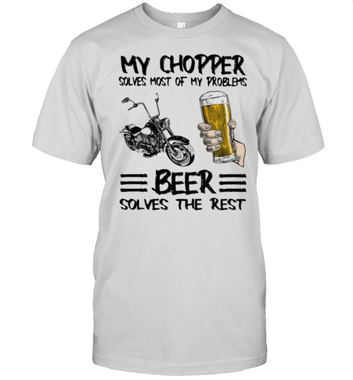 My Chopper Solves Most Of My Problems Beer Solves The Rest  Classic Men's T-shirt