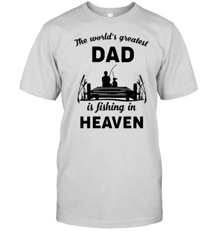 The World’s Greatest Dad Is Fishing In Heaven  Classic Men's T-shirt