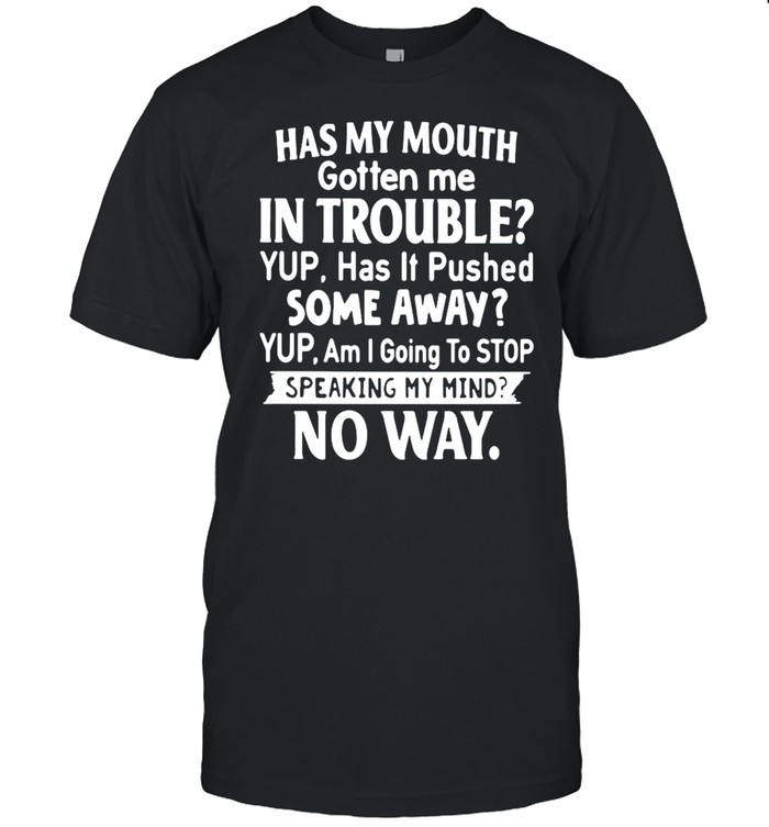 Has My Mouth Gotten Me In Trouble Yup Has It Pushed Some Away  Classic Men's T-shirt