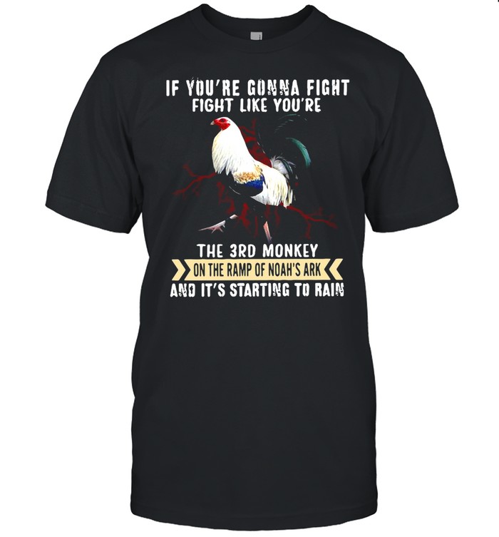 Rooster If You’re Gonna Fight Fight Like You’re The 3rd Monkey On The Ramp Of Noah’s Ark And It’s Starting To Rain T-shirt Classic Men's T-shirt