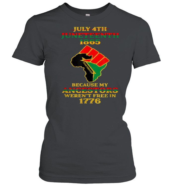 July 4th Juneteenth 1865 Because My Ancestors Weren’t Free  Classic Women's T-shirt