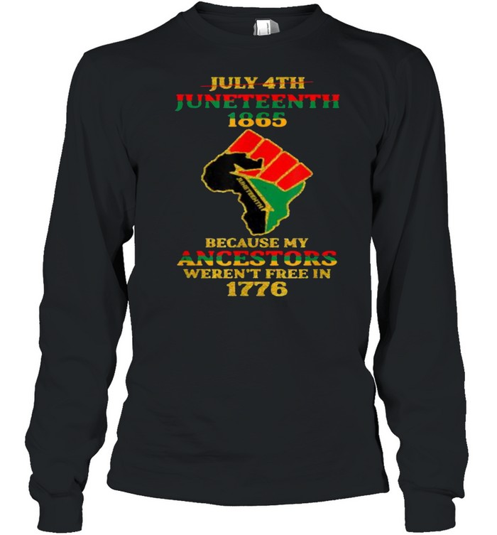July 4th Juneteenth 1865 Because My Ancestors Weren’t Free  Long Sleeved T-shirt