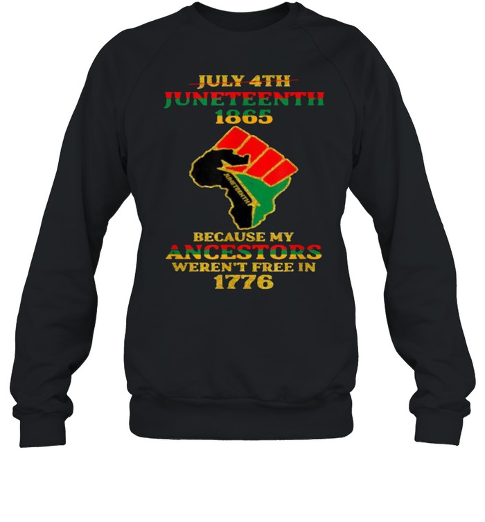 July 4th Juneteenth 1865 Because My Ancestors Weren’t Free  Unisex Sweatshirt