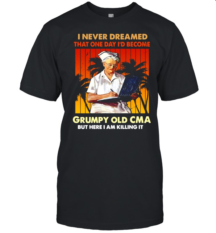 I Never Dreamed That One Day I’d Become Grumpy Old CMA But Here I Am Killing It Vintage T-shirt Classic Men's T-shirt
