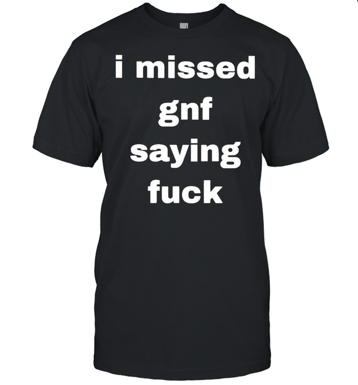 I missed gnf saying fuck shirt Classic Men's T-shirt