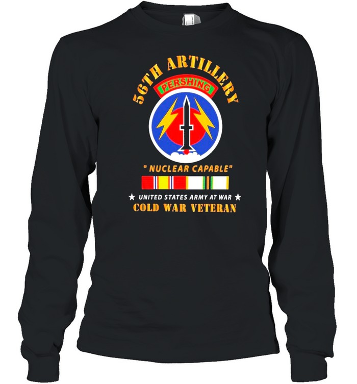 56th Artillery Pershing Nuclear Capable United States Army At War Cold War Veteran shirt Long Sleeved T-shirt