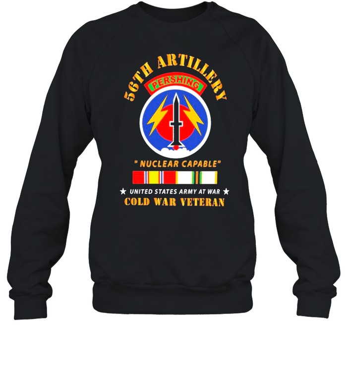 56th Artillery Pershing Nuclear Capable United States Army At War Cold War Veteran shirt Unisex Sweatshirt