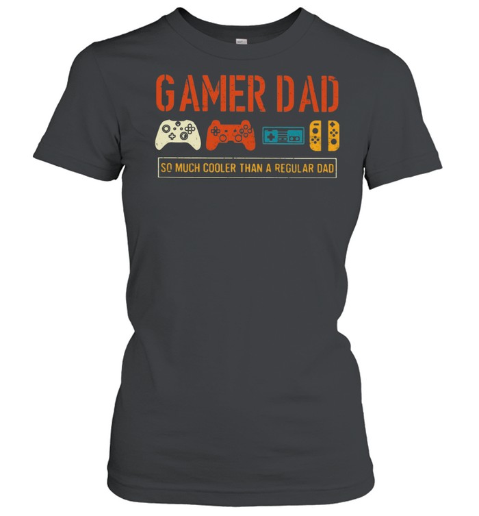 Gamer Dad So Much Cooler Than Regular Dad shirt Classic Women's T-shirt