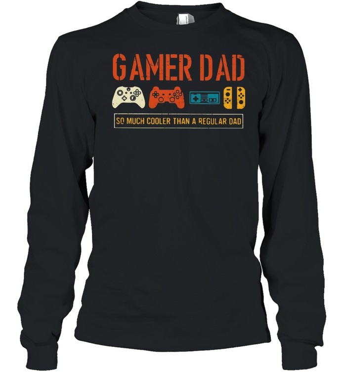 Gamer Dad So Much Cooler Than Regular Dad shirt Long Sleeved T-shirt