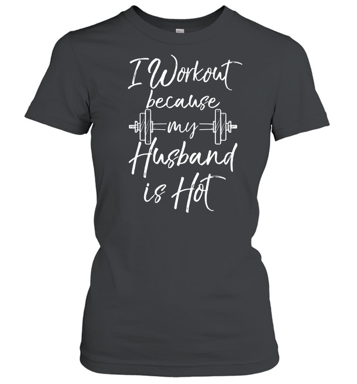 I Workout Because My Husband Is Hot Weight Lifting shirt Classic Women's T-shirt