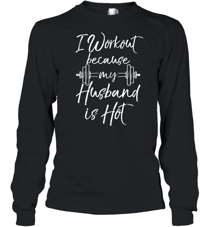 I Workout Because My Husband Is Hot Weight Lifting shirt Long Sleeved T-shirt