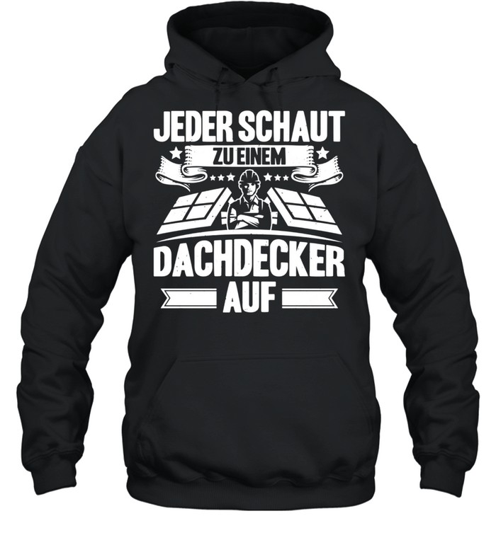 Jeder Schaut Zu Einem Dachdecker Auf Dachdecker shirt Unisex Hoodie