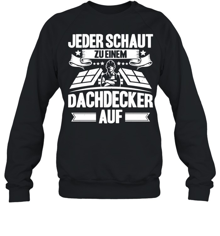 Jeder Schaut Zu Einem Dachdecker Auf Dachdecker shirt Unisex Sweatshirt