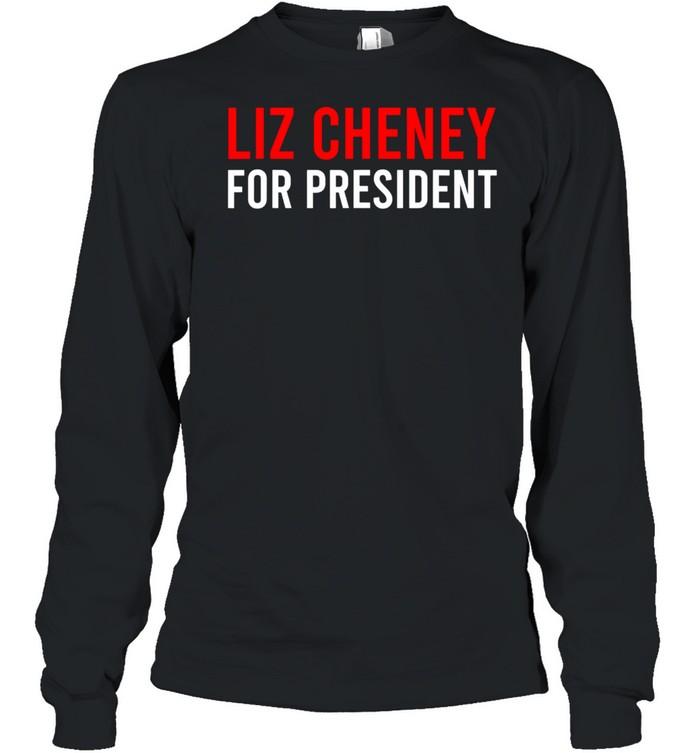 Liz Cheney For President shirt Long Sleeved T-shirt